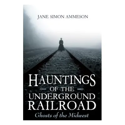 "Hauntings of the Underground Railroad: Ghosts of the Midwest" - "" ("Ammeson Jane Simon")(Paper