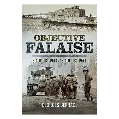 "Objective Falaise: 8 August 1944 - 16 August 1944" - "" ("Bernage Georges")(Pevná vazba)