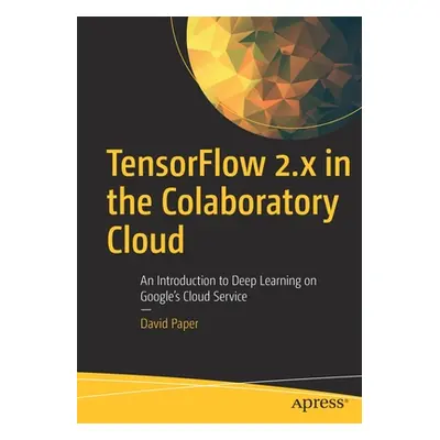 "Tensorflow 2.X in the Colaboratory Cloud: An Introduction to Deep Learning on Google's Cloud Se