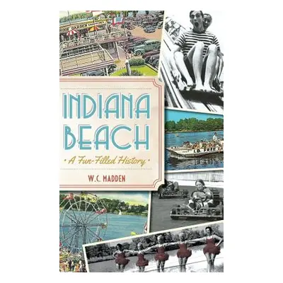 "Indiana Beach: A Fun-Filled History" - "" ("Madden W. C.")(Pevná vazba)