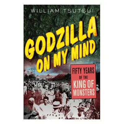 "Godzilla on My Mind: Fifty Years of the King of Monsters" - "" ("Tsutsui William M.")(Paperback