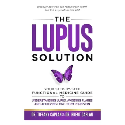 "The Lupus Solution: Your Step-By-Step Functional Medicine Guide to Understanding Lupus, Avoidin