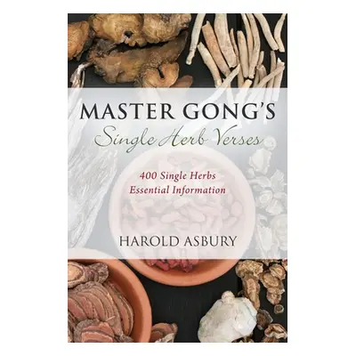 "Master Gong's Single Herb Verses: 400 Single Herbs Essential Information" - "" ("Asbury Harold"