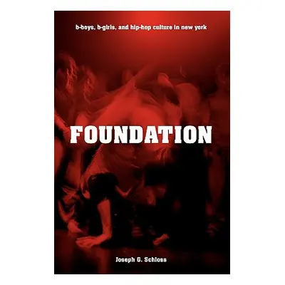 "Foundation: B-Boys, B-Girls, and Hip-Hop Culture in New York" - "" ("Schloss Joseph G.")(Paperb