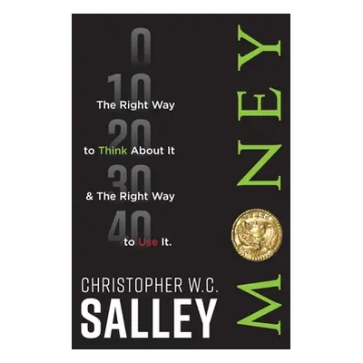 "Money: The Right Way to Think About it & The Right Way to Use it." - "" ("Salley Christopher W.