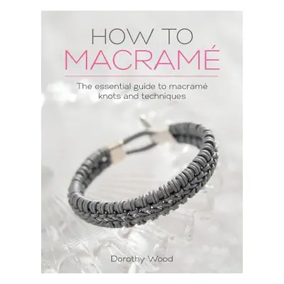 "How to Macrame: The Essential Guide to Macrame Knots and Techniques" - "" ("Wood Dorothy")(Pape