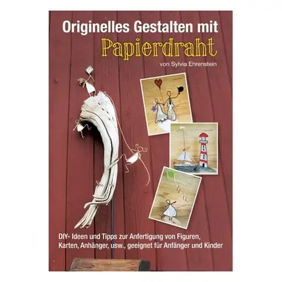 "Originelles Gestalten mit Papierdraht: DIY- Ideen und Tipps zur Anfertigung von Figuren, Karten