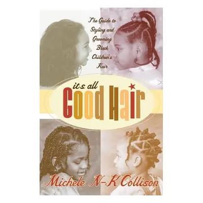 "It's All Good Hair: The Guide to Styling and Grooming Black Children's Hair" - "" ("Collison Mi