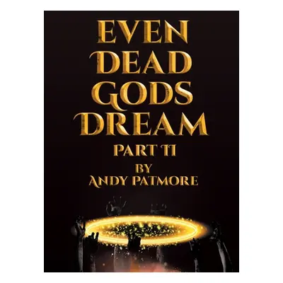 "Even Dead Gods Dream: Part II" - "" ("Patmore Andy")(Paperback)