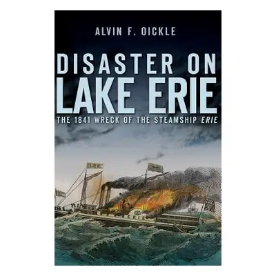 "Disaster on Lake Erie: The 1841 Wreck of the Steamship Erie" - "" ("Oickle Alvin F.")(Pevná vaz