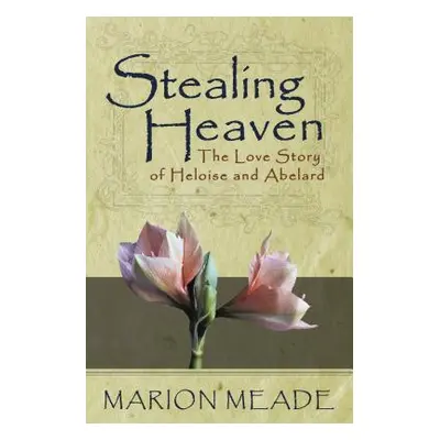 "Stealing Heaven: The Love Story of Heloise and Abelard" - "" ("Meade Marion")(Paperback)