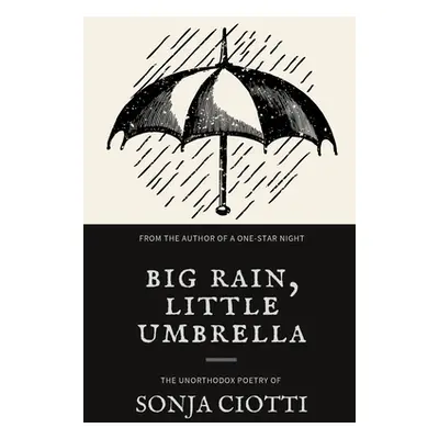 "Big Rain, Little Umbrella: The Unorthodox Poetry of Sonja Ciotti" - "" ("Ciotti Sonja")(Paperba