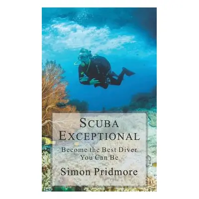 "Scuba Exceptional: Become the Best Diver You Can Be" - "" ("Pridmore Simon")(Paperback)