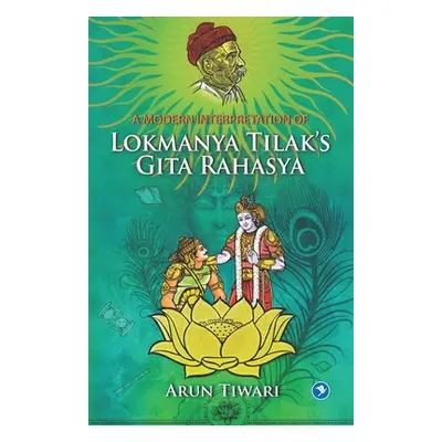 "A Modern Interpretation of Lokmanya Tilak's Gita Rahasya" - "" ("Tiwari Arun")(Paperback)