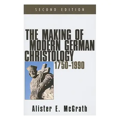 "The Making of Modern German Christology, 1750-1990, Second Edition" - "" ("McGrath Alister")(Pa