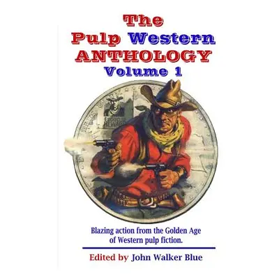 "The Pulp Western Anthology: Volume 1" - "" ("Blue J. Walker")(Paperback)