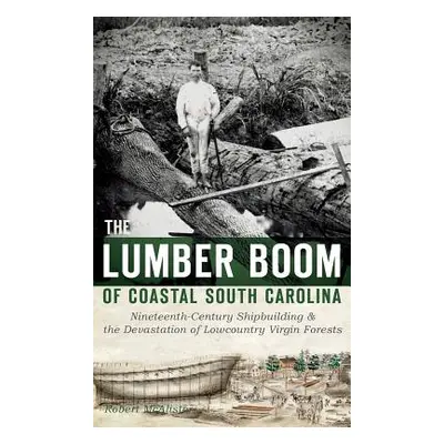 "The Lumber Boom of Coastal South Carolina: Nineteenth-Century Shipbuilding & the Devastation of