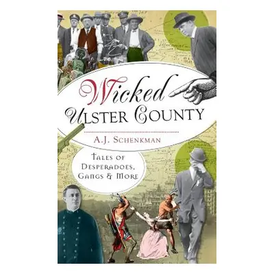 "Wicked Ulster County: Tales of Desperadoes, Gangs and More" - "" ("Schenkman A. J.")(Pevná vazb