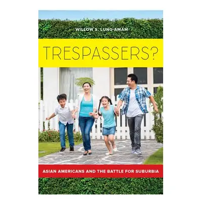 "Trespassers?: Asian Americans and the Battle for Suburbia" - "" ("Lung-Amam Willow")(Paperback)