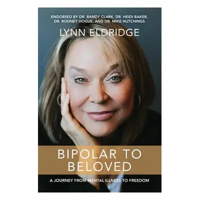 "Bipolar to Beloved: A Journey from Mental Illness to Freedom" - "" ("Eldridge Lynn")(Paperback)