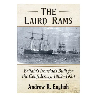 "The Laird Rams: Britain's Ironclads Built for the Confederacy, 1862-1923" - "" ("English Andrew