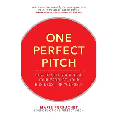 "One Perfect Pitch: How to Sell Your Idea, Your Product, Your Business--Or Yourself" - "" ("Perr