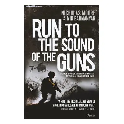 "Run to the Sound of the Guns: The True Story of an American Ranger at War in Afghanistan and Ir