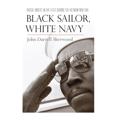 "Black Sailor, White Navy: Racial Unrest in the Fleet During the Vietnam War Era" - "" ("Sherwoo