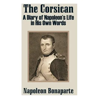 "The Corsican: A Diary of Napoleon's Life in His Own Words" - "" ("Bonaparte Napoleon")(Paperbac