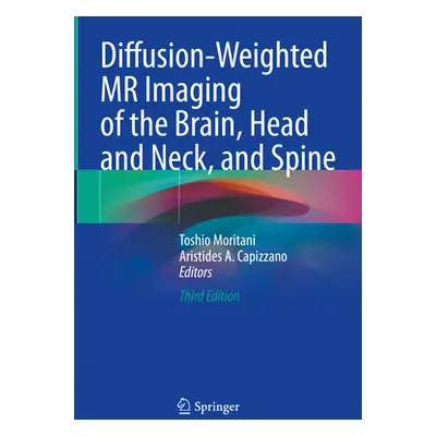 "Diffusion-Weighted MR Imaging of the Brain, Head and Neck, and Spine" - "" ("Moritani Toshio")(