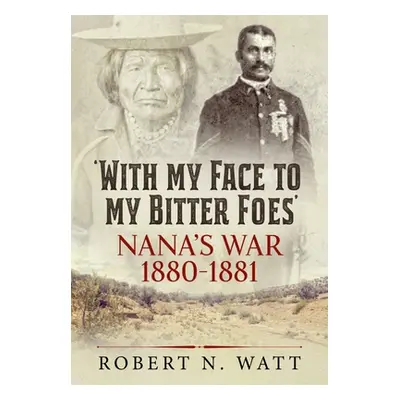 "With My Face to My Bitter Foes: Nana's War 1880-1881" - "" ("Watt Robert N.")(Paperback)