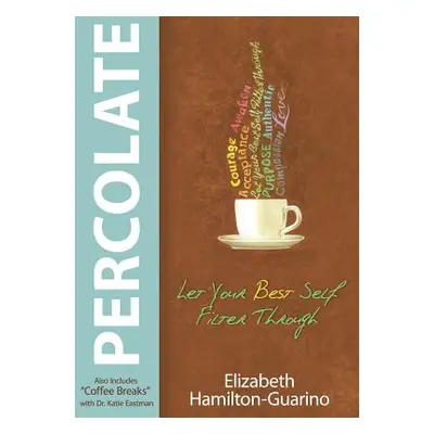 "Percolate: Let Your Best Self Filter Through" - "" ("Hamilton-Guarino Elizabeth")(Paperback)