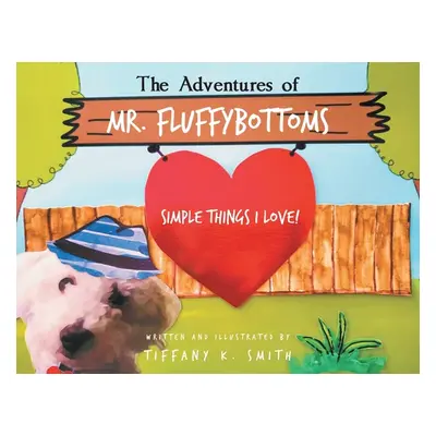 "The Adventures of Mr. Fluffybottoms: Simple Things I Love!" - "" ("Smith Tiffany K.")(Paperback