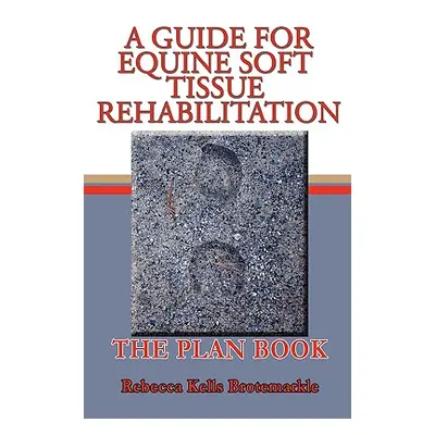 "A Guide for Equine Soft Tissue Rehabilitation: The Plan Book" - "" ("Kells Brotemarkle Rebecca"