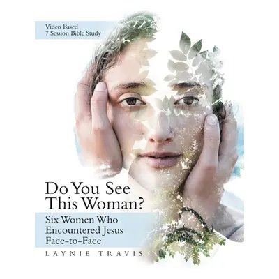 "Do You See This Woman?: Six Women Who Encountered Jesus Face-To-Face" - "" ("Travis Laynie")(Pa