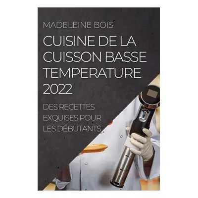 "Cuisine de la Cuisson Basse Temperature 2022: Des Recettes Exquises Pour Les Dbutants" - "" ("B