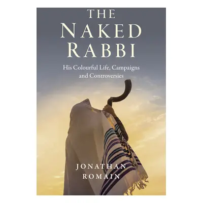 "The Naked Rabbi: His Colourful Life, Campaigns and Controversies" - "" ("Romain Jonathan")(Pape