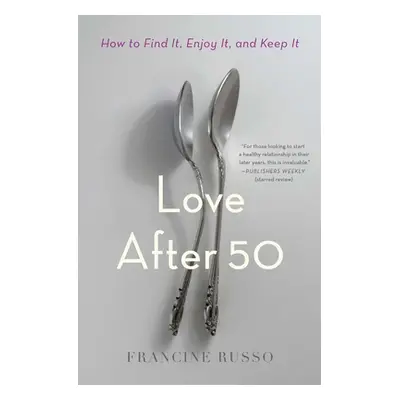 "Love After 50: How to Find It, Enjoy It, and Keep It" - "" ("Russo Francine")(Paperback)