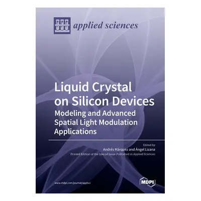 "Liquid Crystal on Silicon Devices: Modeling and Advanced Spatial Light Modulation Applications"