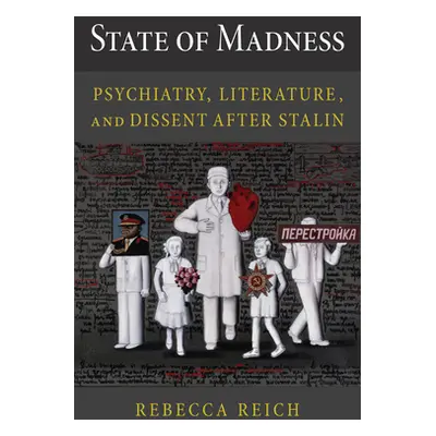 "State of Madness: Psychiatry, Literature, and Dissent After Stalin" - "" ("Reich Rebecca")(Pape