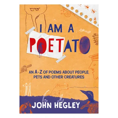 "I Am a Poetato: An A-Z of Poems about People, Pets and Other Creatures" - "" ("Hegley John")(Pa