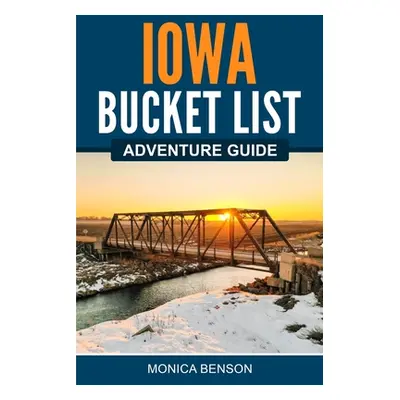 "Iowa Bucket List Adventure Guide" - "" ("Benson Monica")(Paperback)