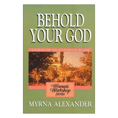 "Behold Your God: Studies on the Attributes of God" - "" ("Alexander Myrna")(Paperback)