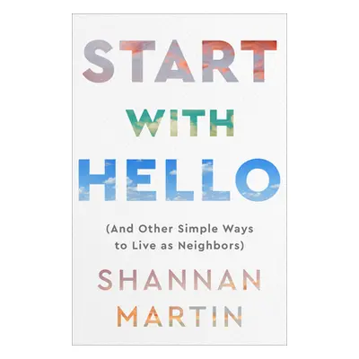 "Start with Hello: (And Other Simple Ways to Live as Neighbors)" - "" ("Martin Shannan")(Paperba