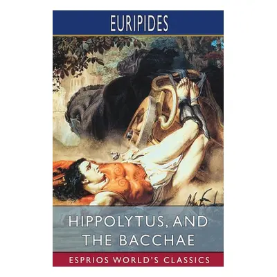 "Hippolytus, and The Bacchae (Esprios Classics): Translated by Gilbert Murray" - "" ("Euripides"