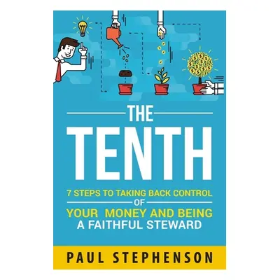 "The Tenth: 7 Steps to Taking Back Control of Your Money and Being a Faithful Steward" - "" ("St