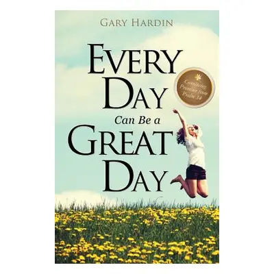 "Every Day Can Be a Great Day" - "" ("Hardin Gary")(Paperback)