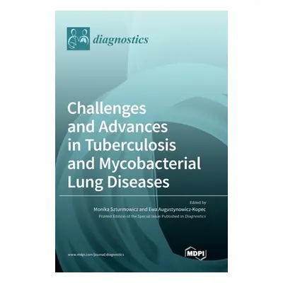 "Challenges and Advances in Tuberculosis and Mycobacterial Lung Diseases" - "" ("Szturmowicz Mon