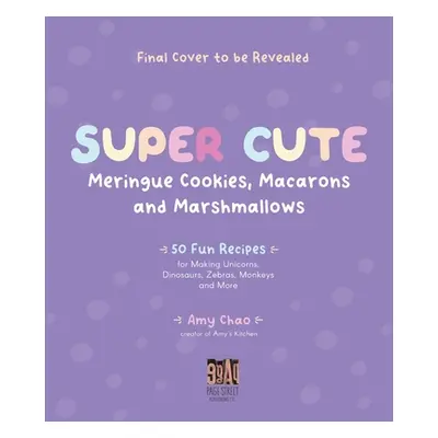 "Super Cute Meringue Cookies, Macarons and Marshmallows: 50 Fun Recipes for Making Unicorns, Din