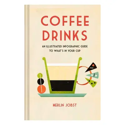 "Coffee Drinks: An Illustrated Infographic Guide to What's in Your Cup" - "" ("Jobst Merlin")(Pe